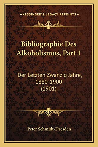 Bibliographie Des Alkoholismus, Part 1: Der Letzten Zwanzig Jahre, 1880-1900 (1901) (German Edition)