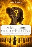 le feminisme survivra-t-il à l' ia: sexisme, algorithmes et avenir des femmes