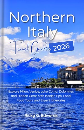 Northern Italy Travel Guide 2026: Explore Milan, Venice, Lake Como, Dolomites and Hidden Gems with Insider Tips, Local Food Tours and Expert Itineraries (2025/2026 Updated Travel Guide Books Book 8)