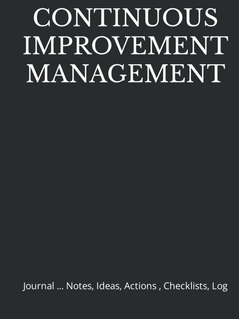 CONTINUOUS IMPROVEMENT MANAGEMENT: Journal ... Notes, Ideas, Actions , Checklists, Log" | Gift for Business Office Professional or College Student ... TS, Six Sigma, Lean Journals and Notebooks)