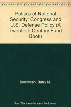 Hardcover The Politics of National Security: Congress and U.S. Defense Policy (A Twentieth Century Fund Book) Book