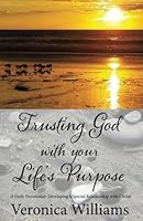 Trusting God with Your Life's Purpose: A Daily Devotional: Developing a Special Relationship with Christ 1546308741 Book Cover
