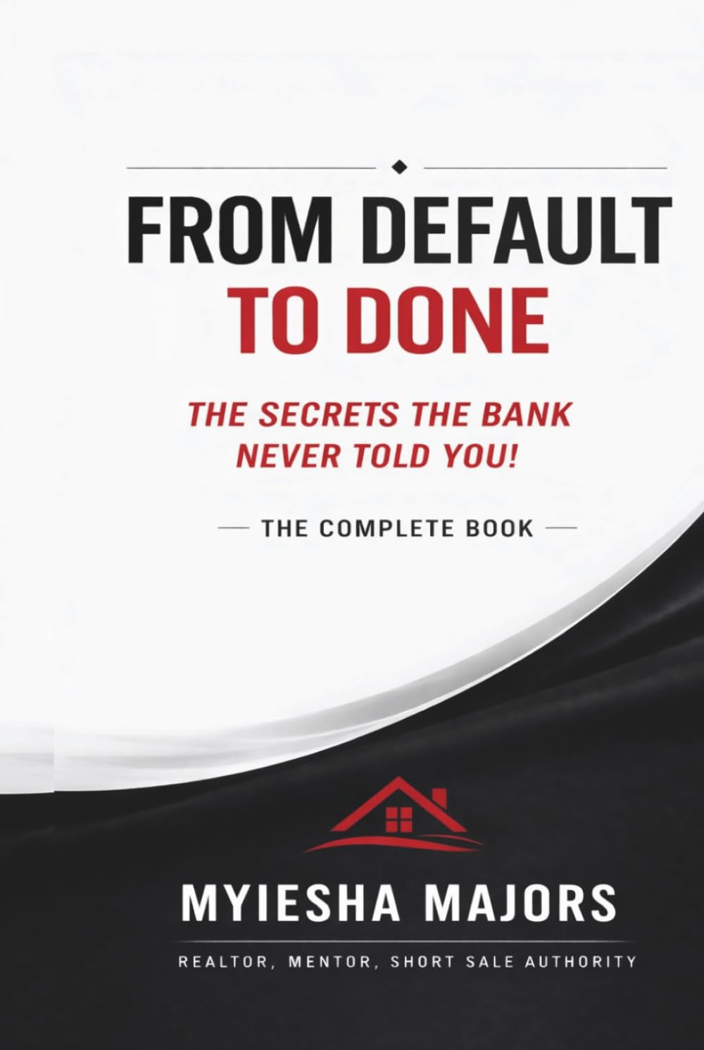 From Default to Done.: The Secrets The Bank Never Told You! The Complete Book