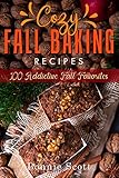 Cozy Fall Baking Recipes: 100 Addictive Fall Favorites