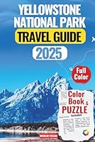 YELLOWSTONE NATIONAL PARK TRAVEL GUIDE 2025: Expert Itineraries, Scenic Drives, Wildlife Encounters & Insider Tips for an Unforgettable Adventure B0F52Y9YMC Book Cover