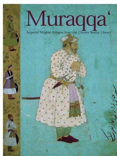 Muraqqa': Imperial Mughal Albums from the Chester Beatty Library Muraqqa': Imperial Mughal Albums from the Chester Beatty Library