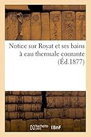 Notice sur Royat et ses bains à eau thermale courante (Litterature) 2013454643 Book Cover