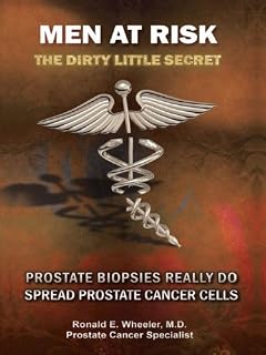 Men at Risk: Men at Risk the Dirty Little Secret Prostate Biopsies Really Do Spread Prostate Cancer Cells