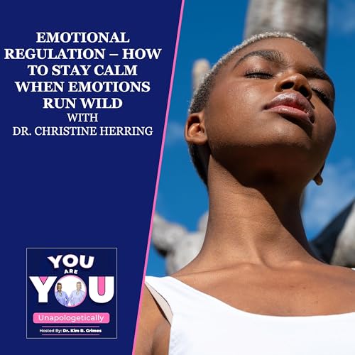 Emotional Regulation – How To Stay Calm When Emotions Run Wild With Dr. Christine Herring