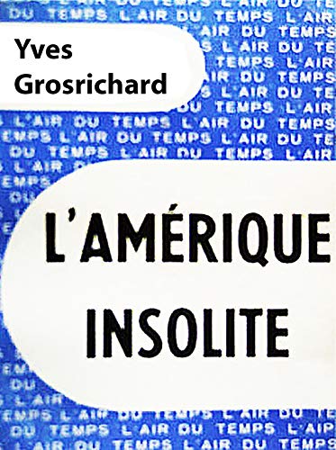 Yves Grosrichard. L'Amérique insolite : . 6e édition (L'Air du temps)