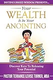 Your Wealth Is In Your Anointing: Discover Keys To Releasing Your Potential (Distinguished Wisdom Presents. . .)