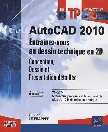  AutoCAD 2010: Entraînez-vous au dessin technique en 2D, Conception, dessin et présentation détaillée