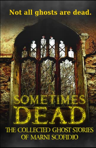 Cover of Sometimes Dead: The Collected Ghost Stories of Marni Scofidio