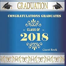 Congratulations Graduates Class Of 2018 Guest Book: Congratulatory Message Book With Motivational Quote And Gift Log Memory Year Book Keepsake Scrapbook For Grads (Graduation Collections)