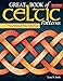 Great Book of Celtic Patterns, Second Edition, Revised and Expanded: The Ultimate Design Sourcebook for Artists and Crafters (Fox Chapel Publishing) 200 Original Patterns with Celtic Braids & Knots