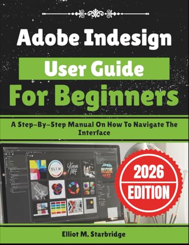 Adobe Indesign User Guide For Beginners: A Step-By-Step Manual On How To Navigate The Interface