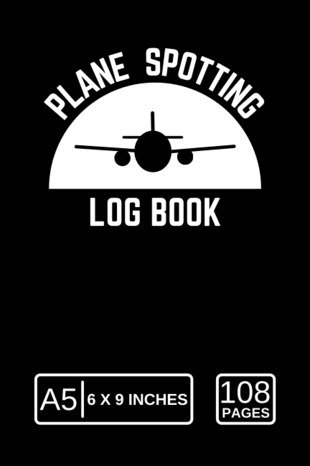Plane Spotting Log book: An Aircraft Spotter Record Book for Plane Spotting Enthusiasts to Keep a Detailed Info about Spotted Aircrafts Such as Plane Type, Model / Size, Wing Shape, Aircraft Livery