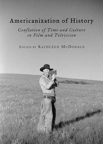 Americanization of History: Conflation of Time and Culture in Film and Television