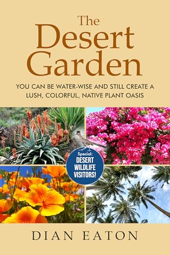 The Desert Garden: You Can Be Water-Wise and Still Create a Lush, Colorful, Native Plant Oasis