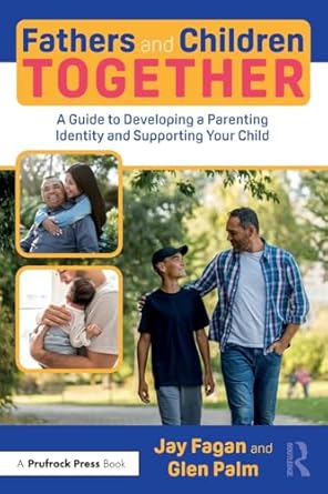 Fathers and children together : a guide to developing a parenting identity and supporting your child /