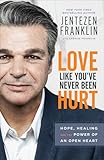 Love Like You've Never Been Hurt: Hope, Healing and the Power of an Open Heart