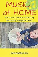 Music at Home : A Parent's Guide to Raising Musically Insightful Kids 1096913410 Book Cover