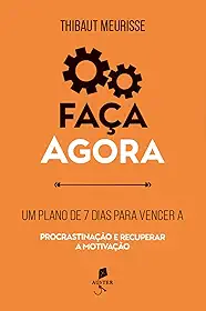 Faça agora: Um plano de 7 dias para vencer a procrastinação e recuperar a motivação