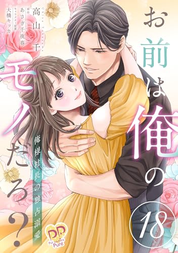 お前は俺のモノだろ? ~俺様社長の独占溺愛~【第18話】 お前は俺のモノだろ? ~俺様社長の独占溺愛~【単話】 (ピュールコミックスピュア)