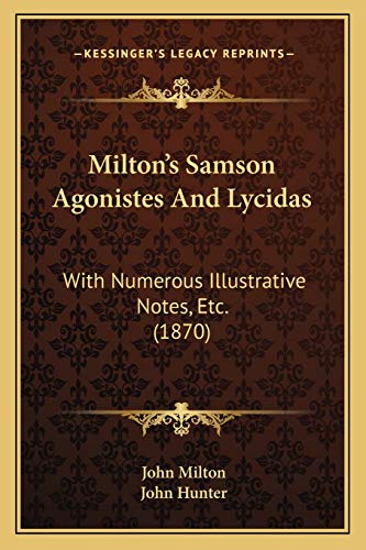 Milton's Samson Agonistes And Lycidas: With Numerous Illustrative Notes, Etc. (1870)