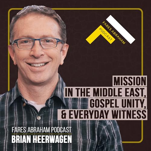 Mission in the Middle East, Gospel Unity, and Everyday Witness with Brian Heerwagen