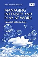Managing Intensity and Play at Work: Transient Relationships 1782545972 Book Cover