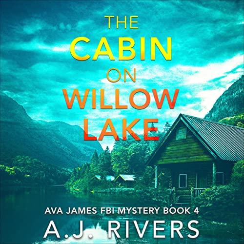 The Cabin on Willow Lake Ava James FBI Mystery, Book 4