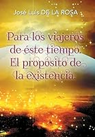 Para los viajeros de éste tiempo. El propósito de la existencia. 1506504590 Book Cover