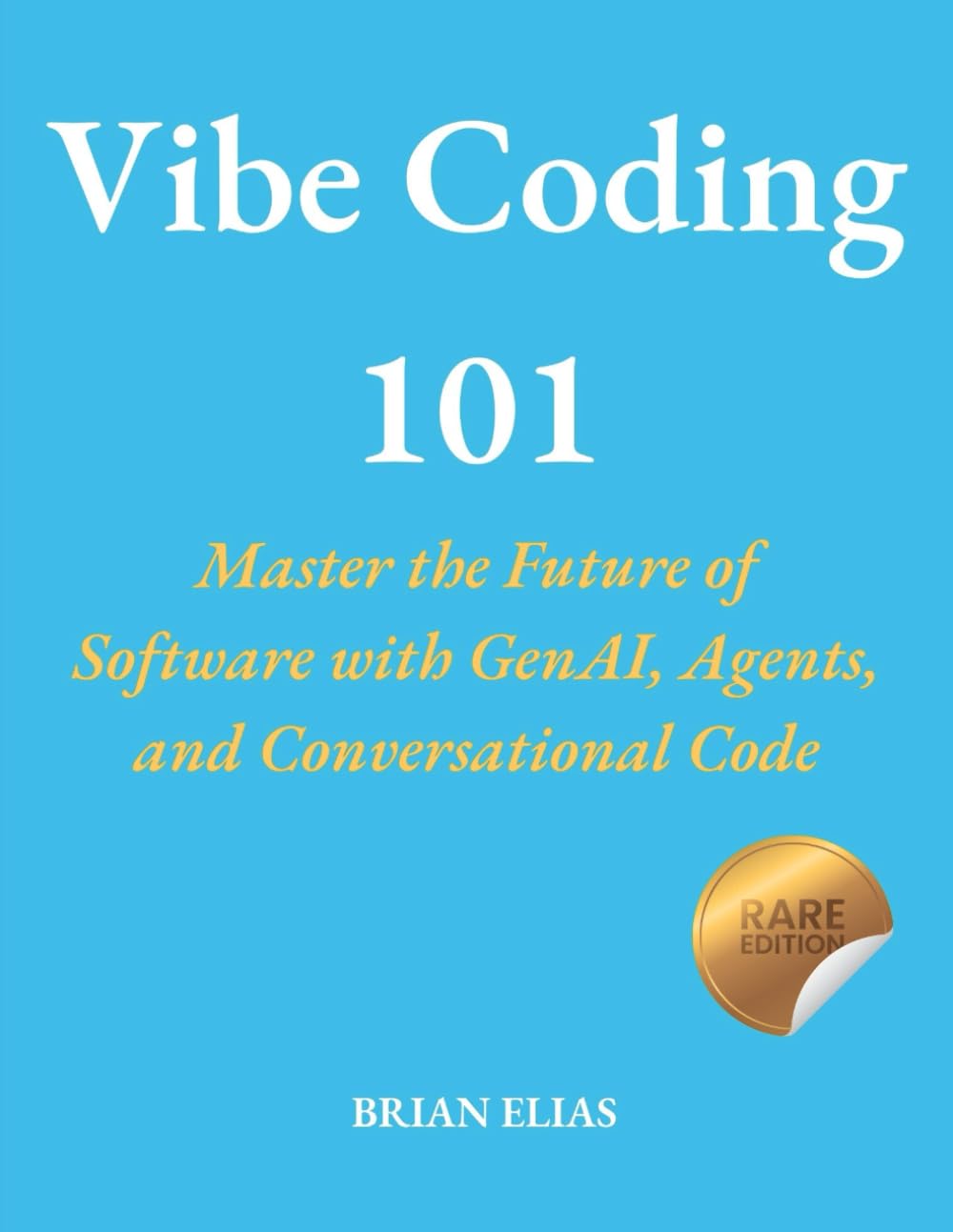 Vibe Coding 101: Master the Future of Software with GenAI, Agents, and Conversational Code (Elite Coders Series: Your Tactical Guide to Modern Programming Mastery)