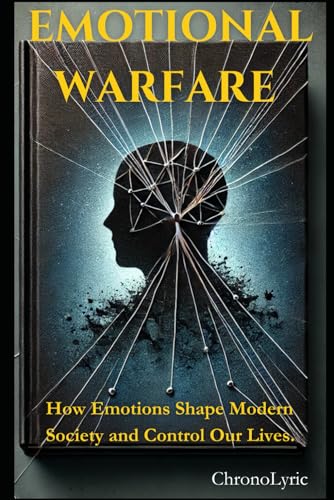 EMOTIONAL WARFARE: How Emotions Shape Modern Society and Control Our Lives