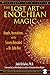 The Lost Art of Enochian Magic: Angels, Invocations, and the Secrets Revealed to Dr. John Dee