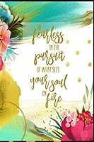 Be Fearless In The Pursuit Of What Sets Your Soul On Fire: Floral Lined Journal Writing Notebook, Positive Life Quote to Live By, Blank Notebook Gift for Women, 6" x 9" 1096793814 Book Cover