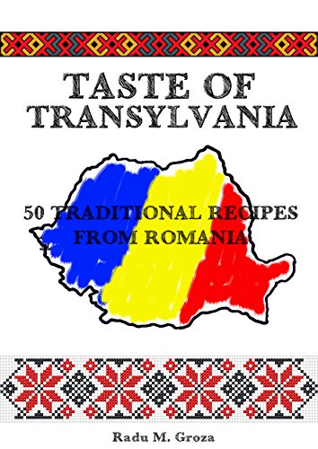 Taste of Transylvania: 50 Traditional Recipes From Romania
