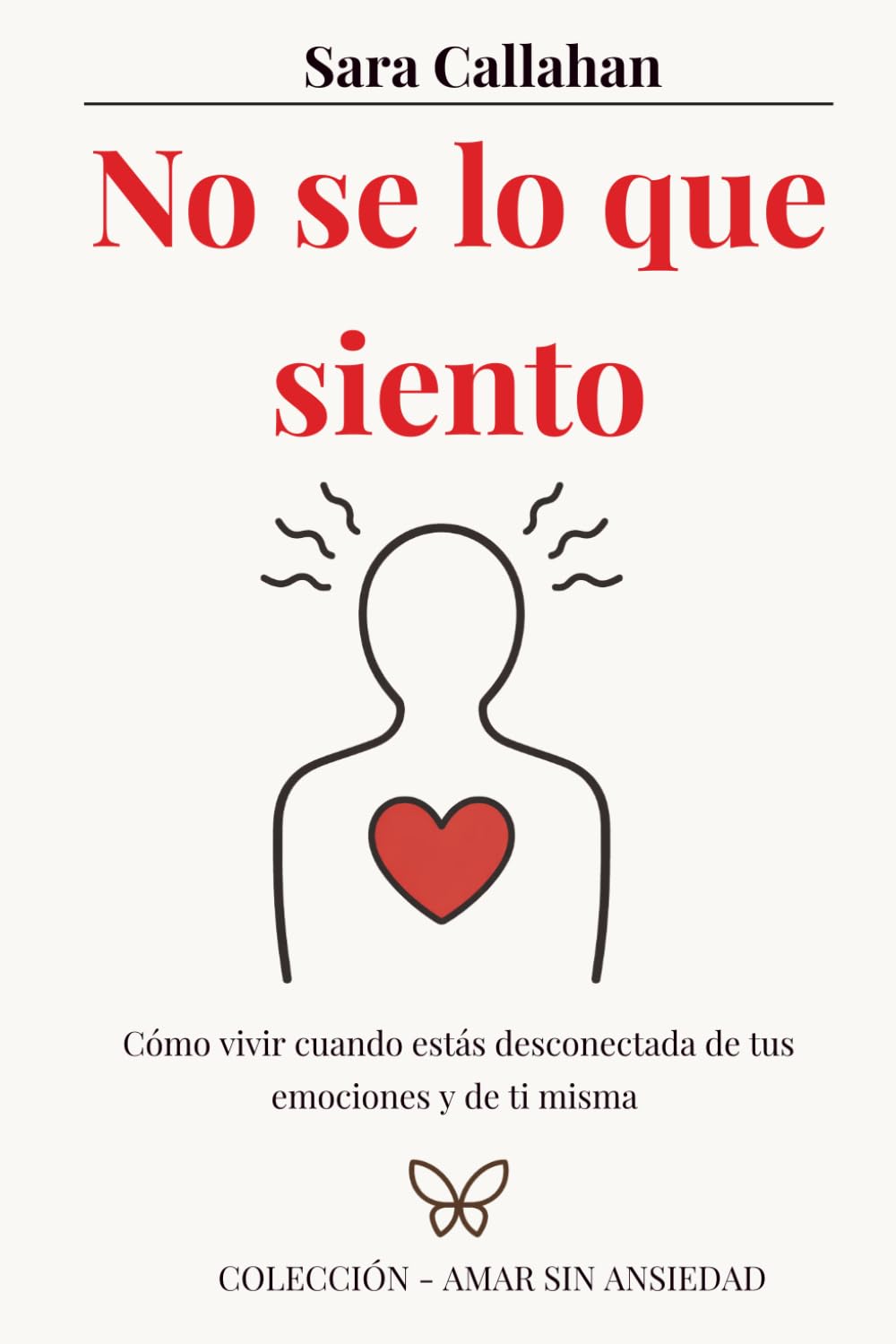 No sé lo que siento: Cómo vivir cuando estás desconectada de tus emociones y de ti misma (Amar sin ansiedad)