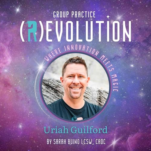 New Ways to Survive and Thrive as an Entrepreneur with Uriah Guilford, Productive Therapist - Group Practice (R)evolution