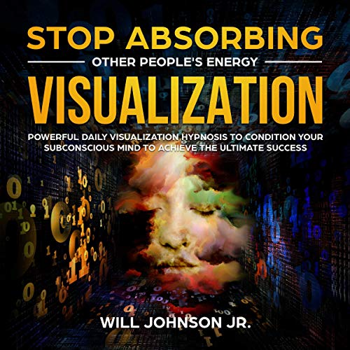 Amazon Com Stop Absorbing Other People S Energy Visualization Powerful Daily Visualization Hypnosis To Condition Your Subconscious Mind To Achieve The Ultimate Success Audible Audio Edition Will Johnson Jr Susan Smith Positivemindhub Audible Books