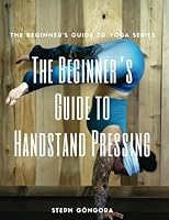 The Beginner's Guide to Handstand Pressing (The Beginner's Guide to Yoga) 1541297466 Book Cover