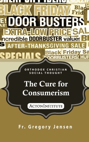 The Cure for Consumerism (ORTHODOX CHRISTIAN SOCIAL THOUGHT)