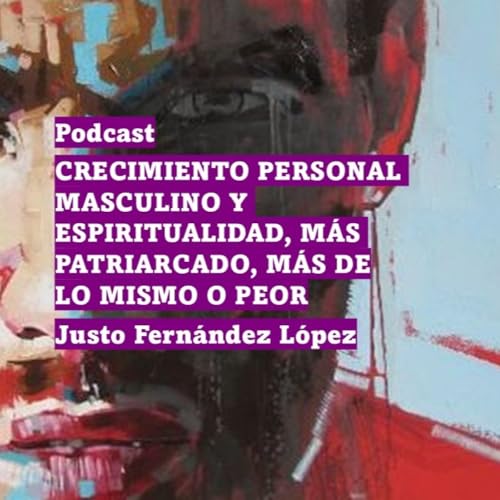 PODCAST: CRECIMIENTO PERSONAL MASCULINO Y ESPIRITUALIDAD, M&Aacute;S PATRIARCADO, M&Aacute;S DE LO MISMO O PEOR