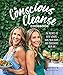 The Conscious Cleanse Cookbook: 150 Recipes to Lose Weight, Heal Your Body, and Transform Your Life