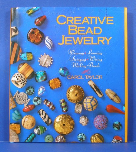 Creative Bead Jewelry: Weaving, Looming, Stringing, Making Beads