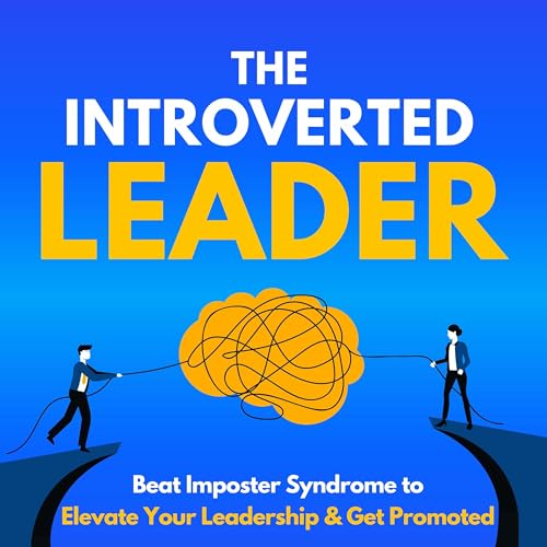 The Introverted Leader: Beat Imposter Syndrome to Elevate Your Leadership & Get Promoted cover art