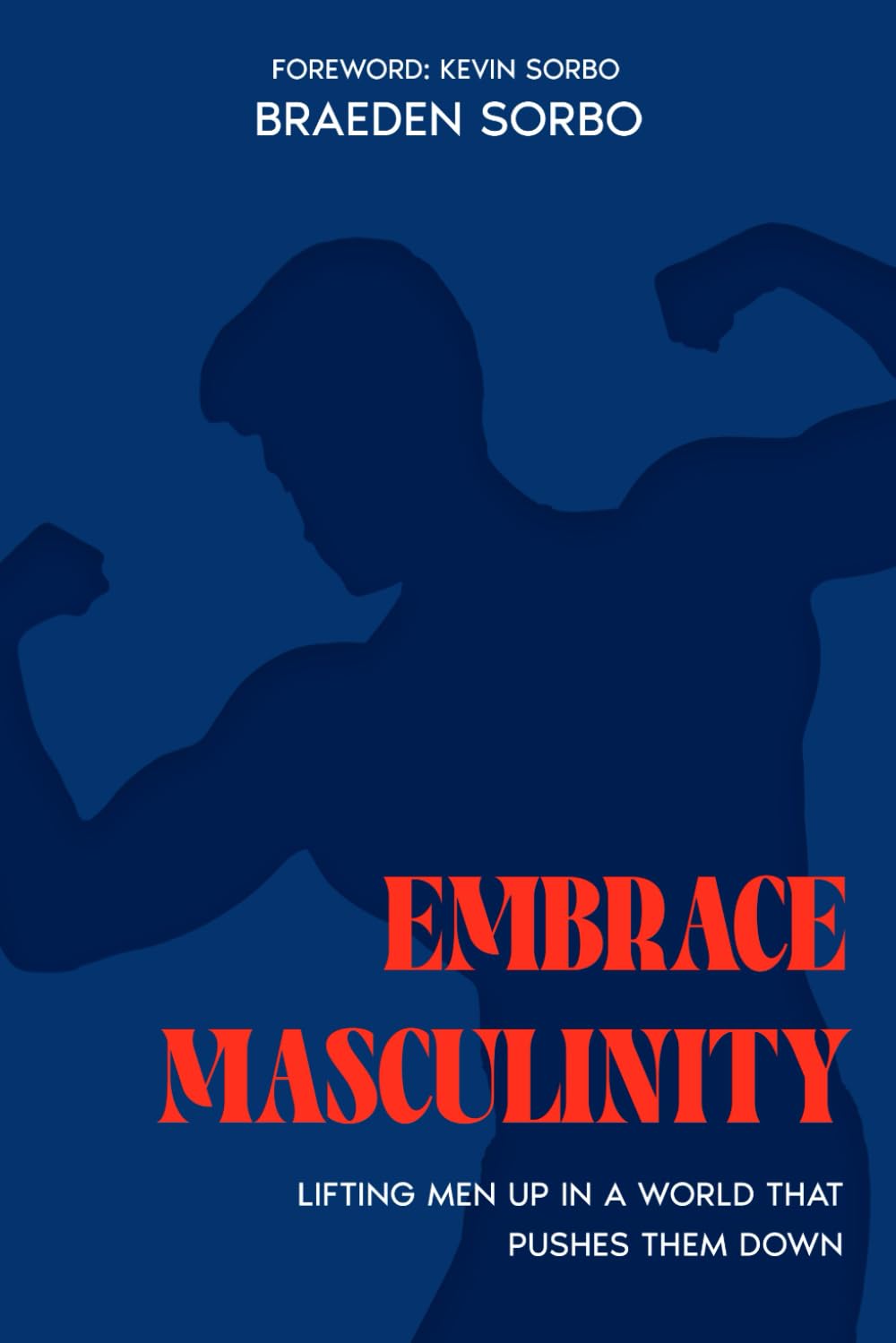 Embrace Masculinity: Lifting Men up in a World That Pushes Them Down