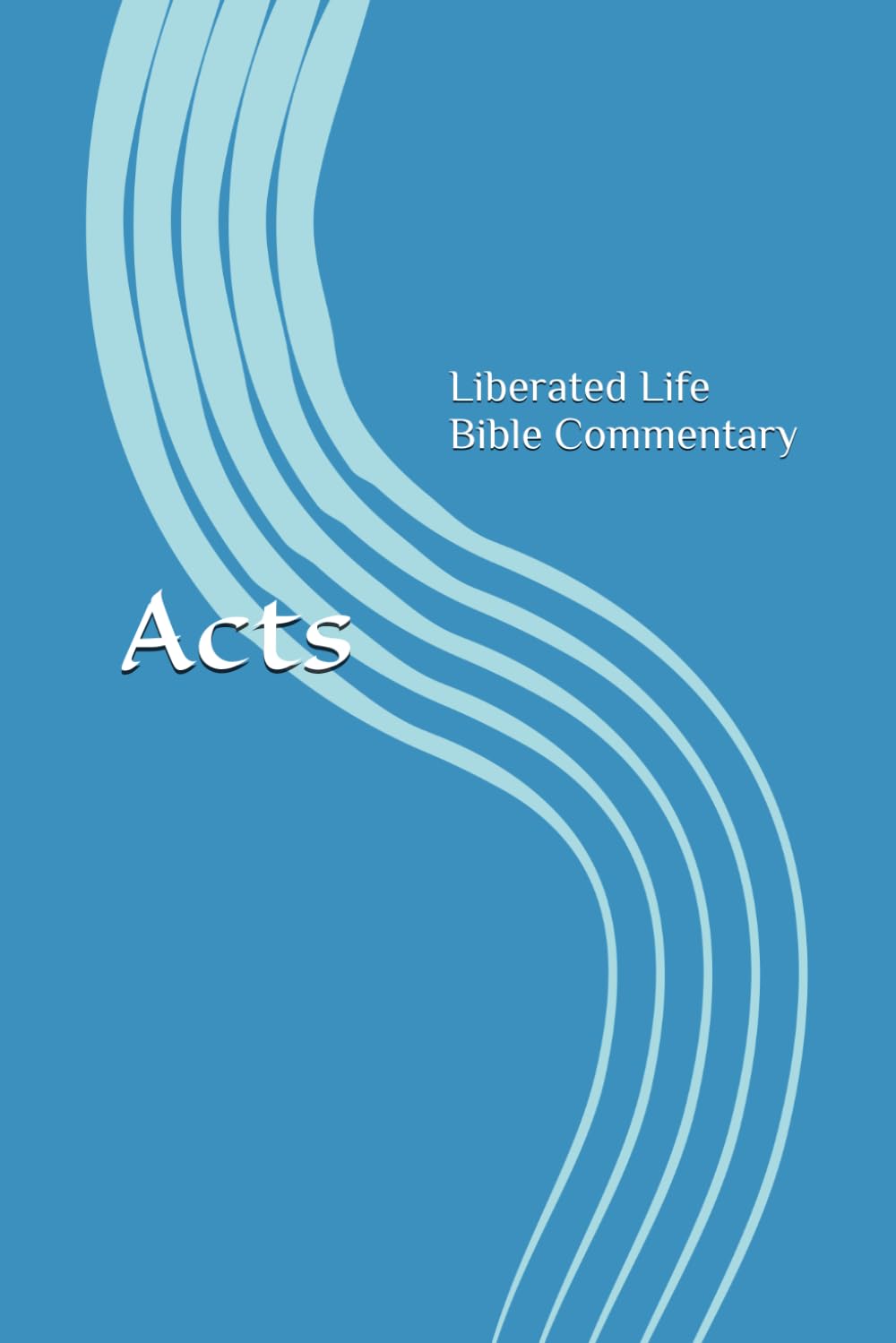Acts: Liberated Life Bible Commentary