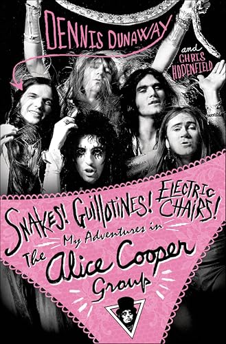 Snakes! Guillotines! Electric Chairs!: My Adventures in The Alice Cooper Group